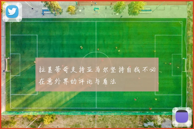 拉基蒂奇支持亚马尔坚持自我不必在意外界的评论与看法