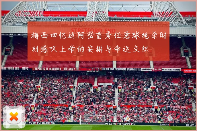 梅西回忆迈阿密首秀任意球绝杀时刻感叹上帝的安排与命运交织