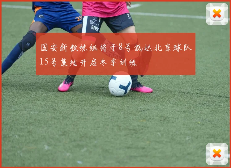 国安新教练组将于8号抵达北京球队15号集结开启冬季训练