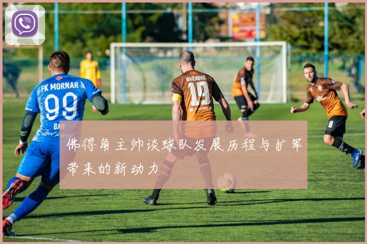 佛得角主帅谈球队发展历程与扩军带来的新动力