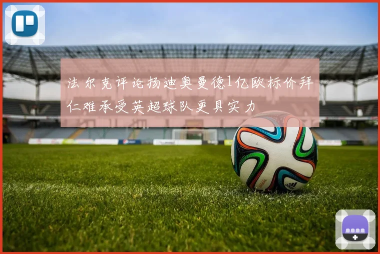 法尔克评论扬迪奥曼德1亿欧标价拜仁难承受英超球队更具实力